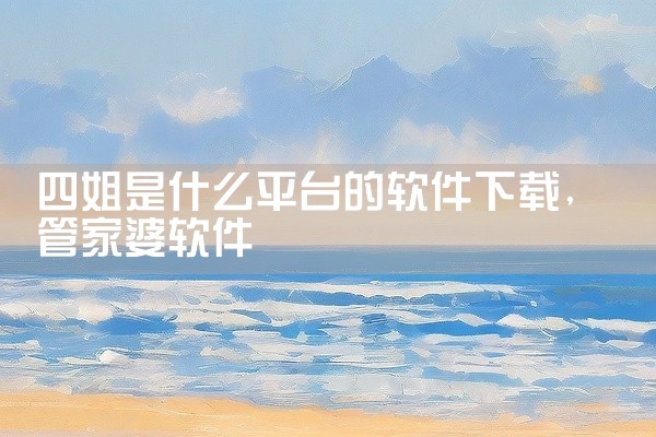 四姐是什么平台的软件下载