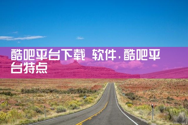 酷吧平台下载 软件