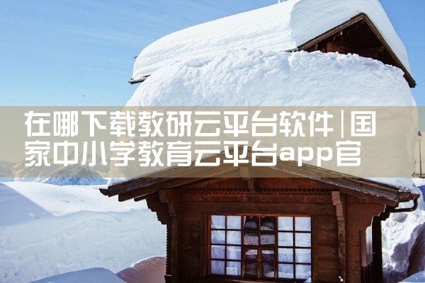 在哪下载教研云平台软件