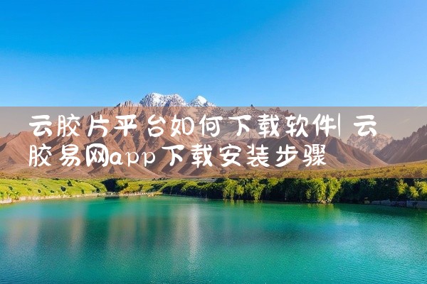 云胶片平台如何下载软件