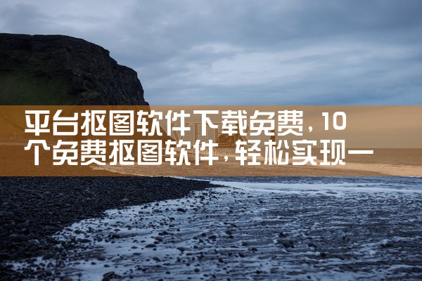 平台抠图软件下载免费